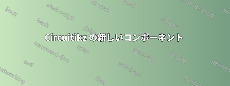 Circuitikz の新しいコンポーネント