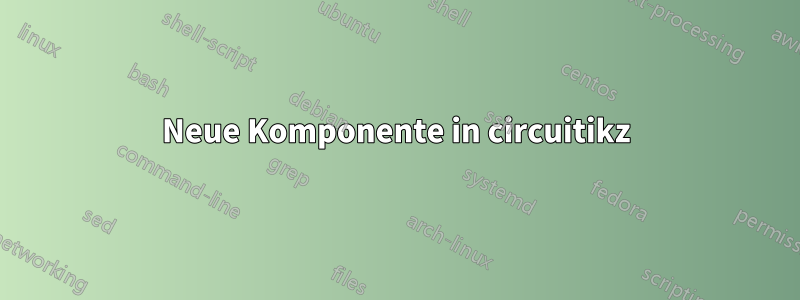 Neue Komponente in circuitikz