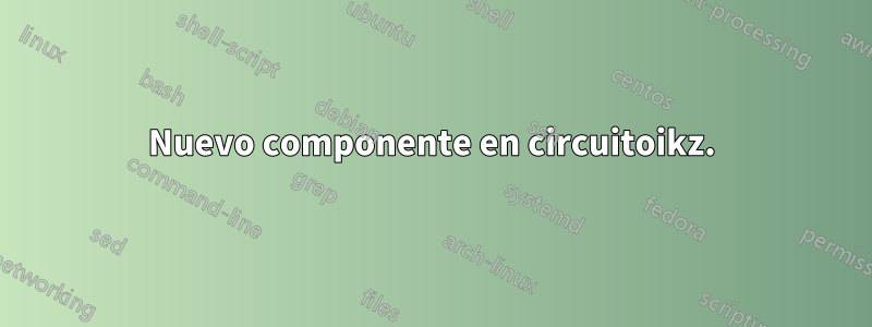 Nuevo componente en circuitoikz.