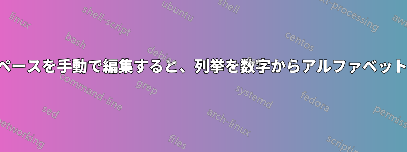 最初に項目間のスペースを手動で編集すると、列挙を数字からアルファベットに変更できません