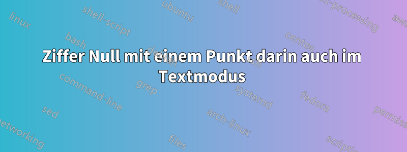 Ziffer Null mit einem Punkt darin auch im Textmodus