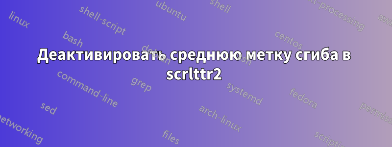 Деактивировать среднюю метку сгиба в scrlttr2