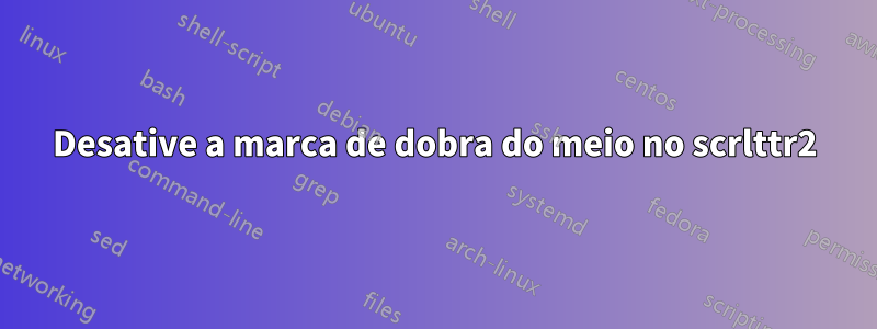 Desative a marca de dobra do meio no scrlttr2