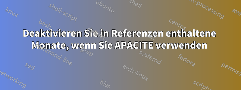 Deaktivieren Sie in Referenzen enthaltene Monate, wenn Sie APACITE verwenden