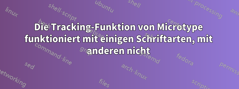 Die Tracking-Funktion von Microtype funktioniert mit einigen Schriftarten, mit anderen nicht