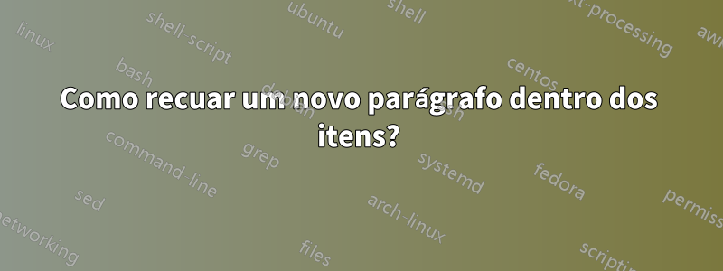 Como recuar um novo parágrafo dentro dos itens?