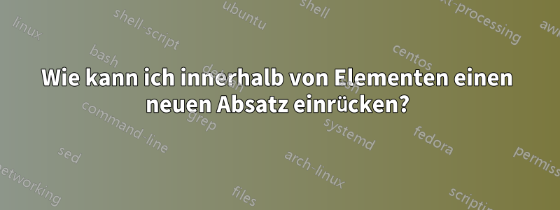 Wie kann ich innerhalb von Elementen einen neuen Absatz einrücken?