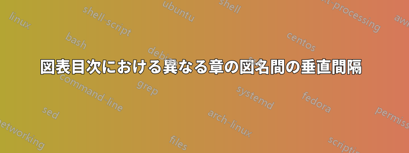 図表目次における異なる章の図名間の垂直間隔 