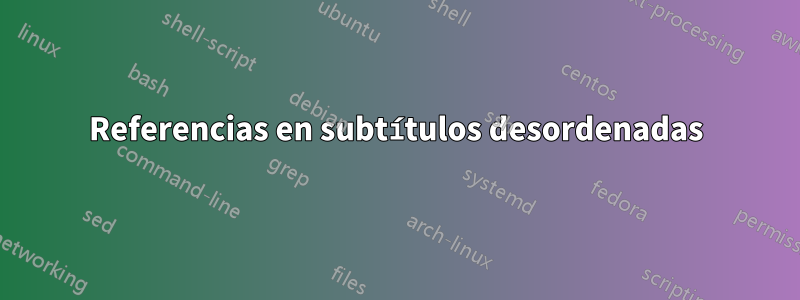 Referencias en subtítulos desordenadas