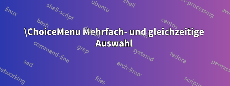 \ChoiceMenu Mehrfach- und gleichzeitige Auswahl