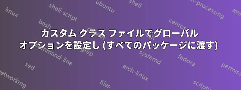 カスタム クラス ファイルでグローバル オプションを設定し (すべてのパッケージに渡す) 