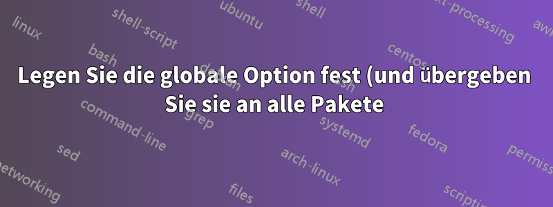 Legen Sie die globale Option fest (und übergeben Sie sie an alle Pakete) in einer benutzerdefinierten Klassendatei