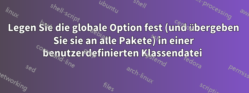 Legen Sie die globale Option fest (und übergeben Sie sie an alle Pakete) in einer benutzerdefinierten Klassendatei 