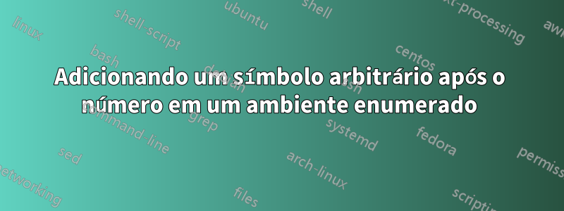 Adicionando um símbolo arbitrário após o número em um ambiente enumerado