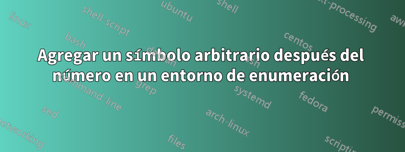 Agregar un símbolo arbitrario después del número en un entorno de enumeración