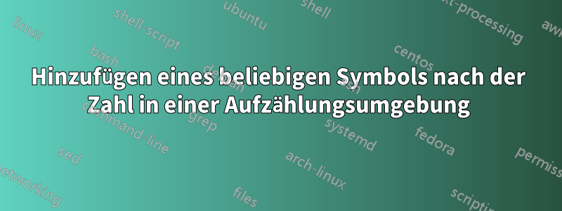 Hinzufügen eines beliebigen Symbols nach der Zahl in einer Aufzählungsumgebung