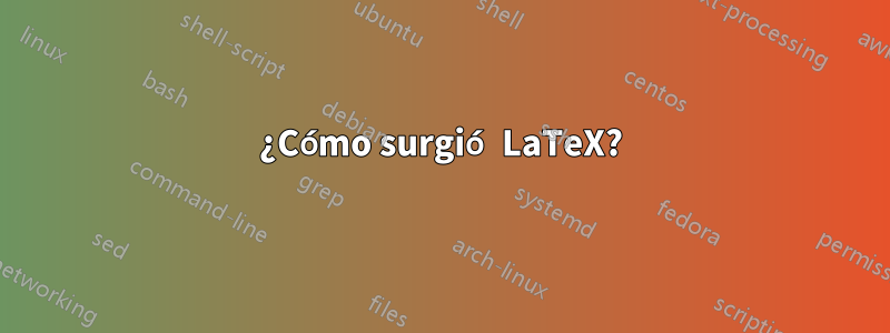 ¿Cómo surgió LaTeX?