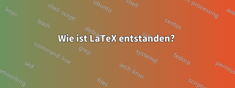 Wie ist LaTeX entstanden?