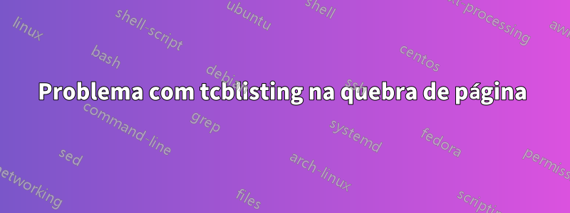 Problema com tcblisting na quebra de página