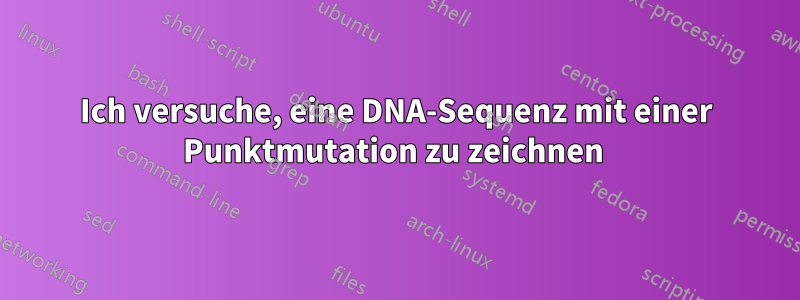 Ich versuche, eine DNA-Sequenz mit einer Punktmutation zu zeichnen 