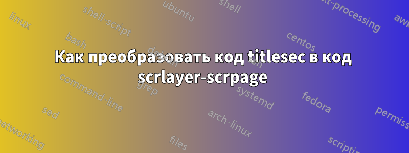 Как преобразовать код titlesec в код scrlayer-scrpage