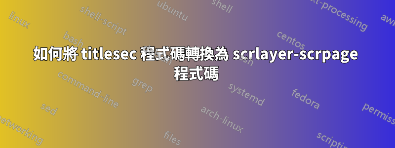 如何將 titlesec 程式碼轉換為 scrlayer-scrpage 程式碼