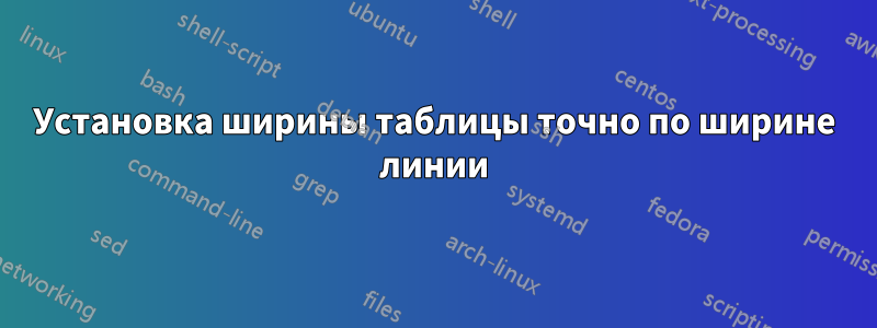 Установка ширины таблицы точно по ширине линии