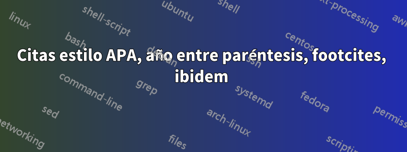 Citas estilo APA, año entre paréntesis, footcites, ibidem