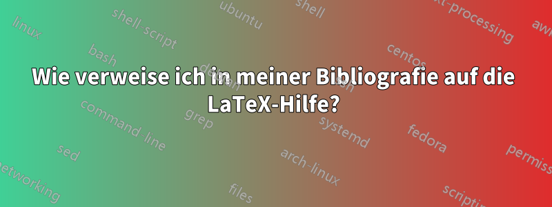 Wie verweise ich in meiner Bibliografie auf die LaTeX-Hilfe?