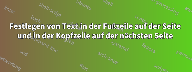 Festlegen von Text in der Fußzeile auf der Seite und in der Kopfzeile auf der nächsten Seite