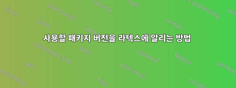 사용할 패키지 버전을 라텍스에 알리는 방법