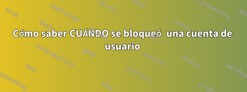 Cómo saber CUÁNDO se bloqueó una cuenta de usuario