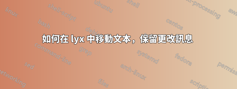 如何在 lyx 中移動文本，保留更改訊息