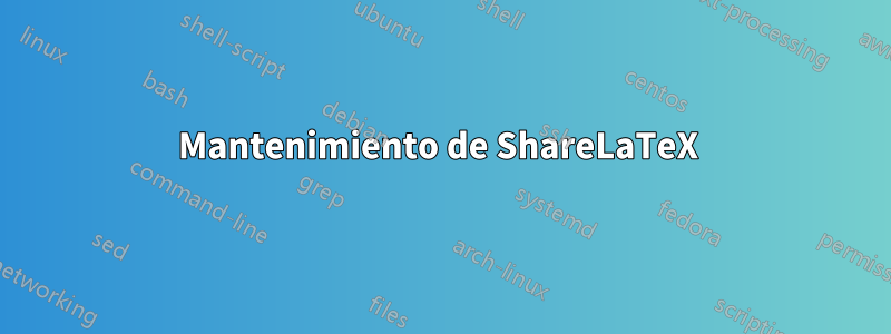 Mantenimiento de ShareLaTeX 