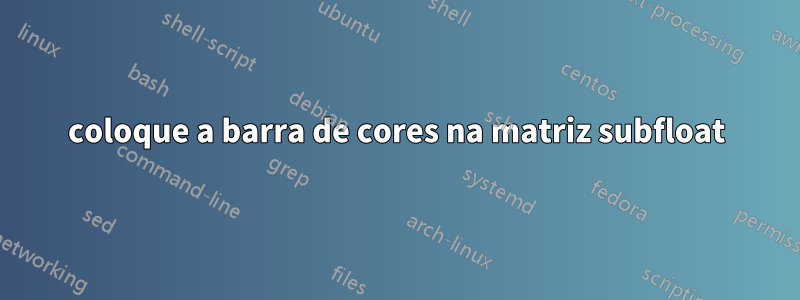 coloque a barra de cores na matriz subfloat