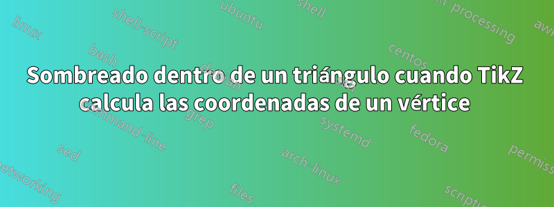 Sombreado dentro de un triángulo cuando TikZ calcula las coordenadas de un vértice