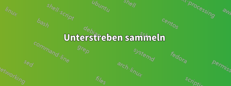 Unterstreben sammeln