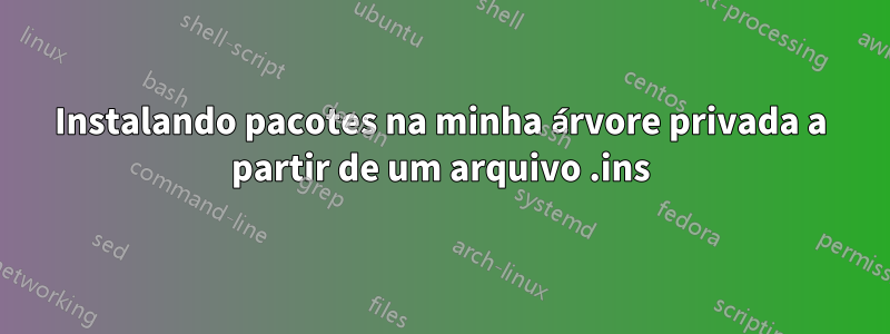 Instalando pacotes na minha árvore privada a partir de um arquivo .ins