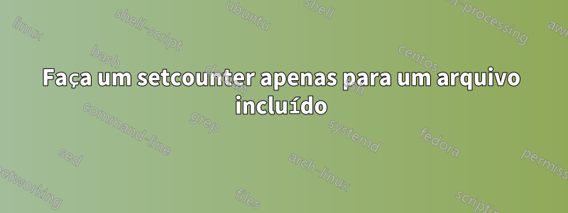 Faça um setcounter apenas para um arquivo incluído