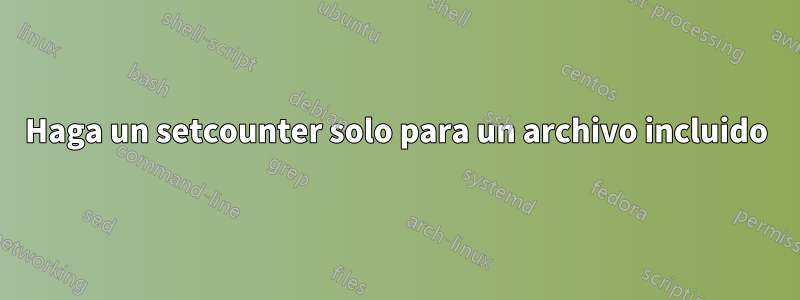 Haga un setcounter solo para un archivo incluido