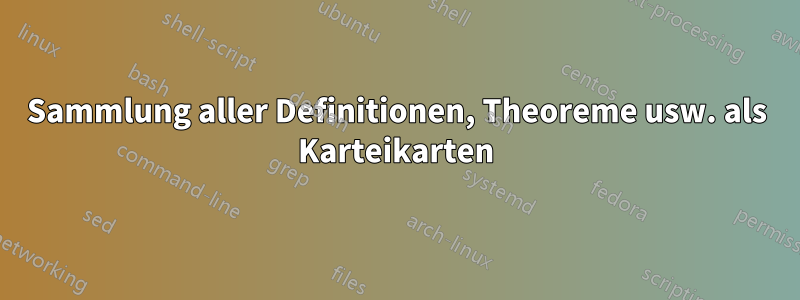 Sammlung aller Definitionen, Theoreme usw. als Karteikarten