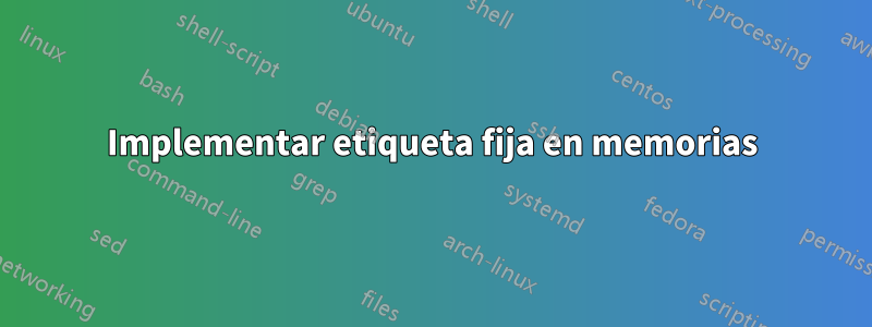 Implementar etiqueta fija en memorias