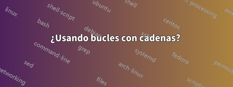 ¿Usando bucles con cadenas?