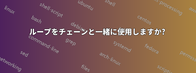 ループをチェーンと一緒に使用しますか?