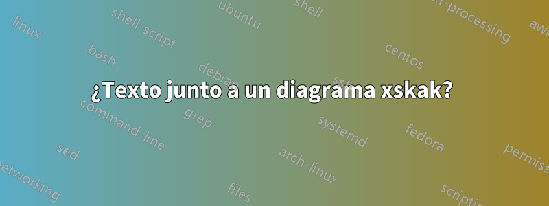 ¿Texto junto a un diagrama xskak?