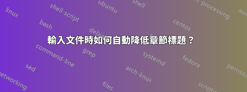 輸入文件時如何自動降低章節標題？ 