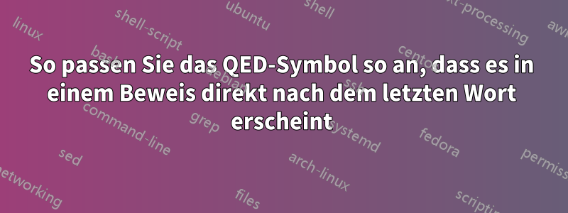 So passen Sie das QED-Symbol so an, dass es in einem Beweis direkt nach dem letzten Wort erscheint