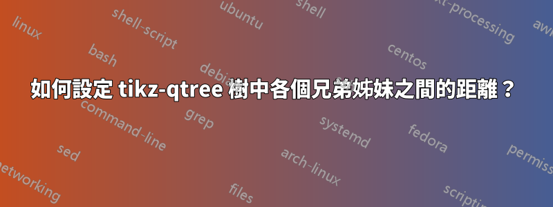 如何設定 tikz-qtree 樹​​中各個兄弟姊妹之間的距離？