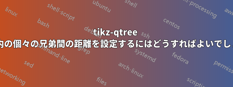 tikz-qtree ツリー内の個々の兄弟間の距離を設定するにはどうすればよいでしょうか?