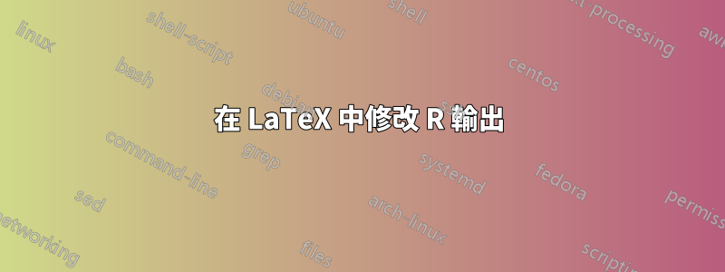 在 LaTeX 中修改 R 輸出